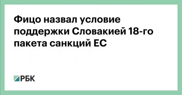 Словакия поставила условие для поддержки 18-го пакета санкций ЕС против России